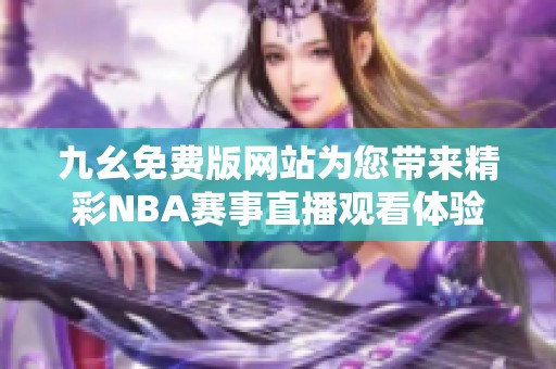 九幺免費版網(wǎng)站為您帶來精彩NBA賽事直播觀看體驗