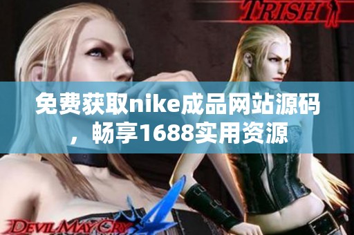 免費獲取nike成品網(wǎng)站源碼，暢享1688實用資源