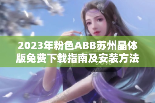 2023年粉色ABB蘇州晶體版免費(fèi)下載指南及安裝方法