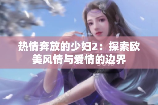 熱情奔放的少婦2：探索歐美風情與愛情的邊界