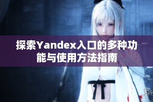 探索Yandex入口的多種功能與使用方法指南