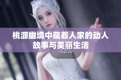 桃源幽境中藏著人家的動人故事與美麗生活