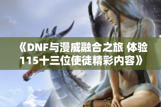 《DNF與漫威融合之旅 體驗115十三位使徒精彩內容》