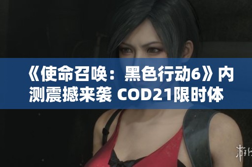 《使命召喚：黑色行動6》內(nèi)測震撼來襲 COD21限時體驗倒計時開啟