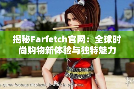 揭秘Farfetch官網(wǎng)：全球時尚購物新體驗與獨特魅力