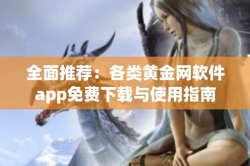 全面推薦：各類黃金網(wǎng)軟件app免費下載與使用指南