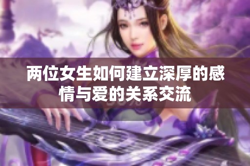 兩位女生如何建立深厚的感情與愛(ài)的關(guān)系交流