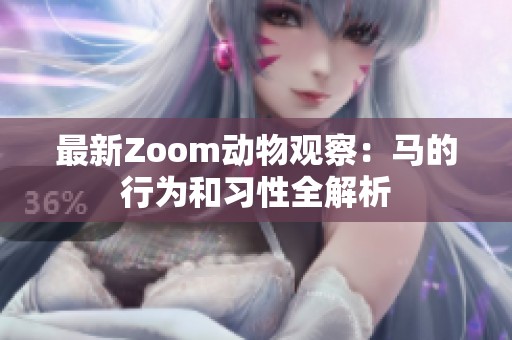 最新Zoom動物觀察：馬的行為和習(xí)性全解析