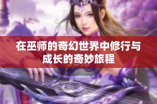 在巫師的奇幻世界中修行與成長的奇妙旅程