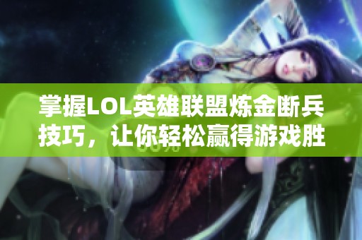 掌握LOL英雄聯(lián)盟煉金斷兵技巧，讓你輕松贏得游戲勝利