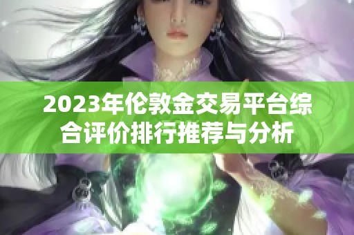 2023年倫敦金交易平臺綜合評價排行推薦與分析