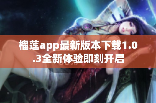 榴蓮app最新版本下載1.0.3全新體驗(yàn)即刻開啟