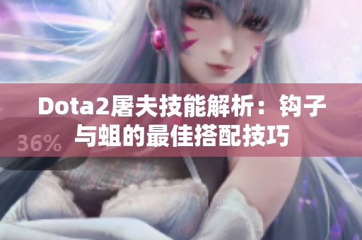 Dota2屠夫技能解析：鉤子與蛆的最佳搭配技巧