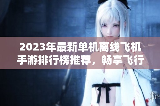 2023年最新單機(jī)離線飛機(jī)手游排行榜推薦，暢享飛行樂(lè)趣