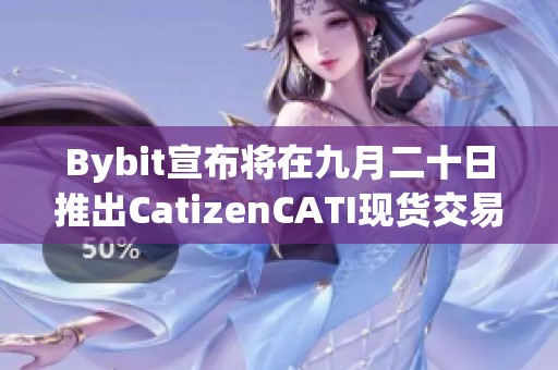 Bybit宣布將在九月二十日推出CatizenCATI現貨交易服務