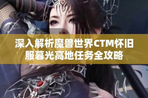 深入解析魔獸世界CTM懷舊服暮光高地任務(wù)全攻略